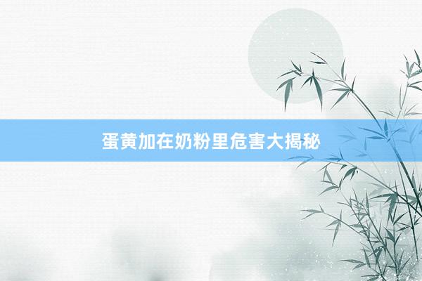 蛋黄加在奶粉里危害大揭秘