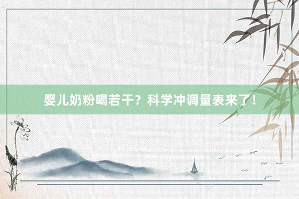 婴儿奶粉喝若干？科学冲调量表来了！